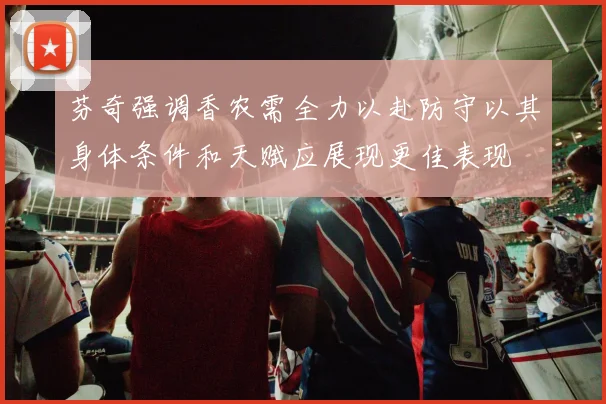 芬奇强调香农需全力以赴防守以其身体条件和天赋应展现更佳表现