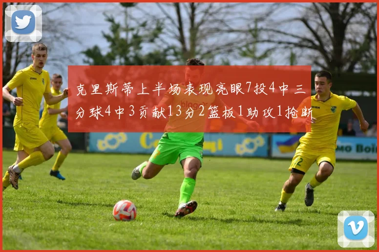 克里斯蒂上半场表现亮眼7投4中三分球4中3贡献13分2篮板1助攻1抢断